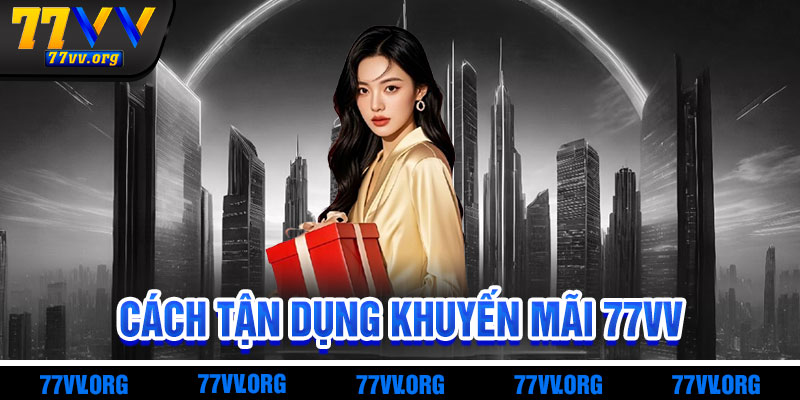 Cách Tận Dụng Khuyến Mãi 77vv Hiệu Quả