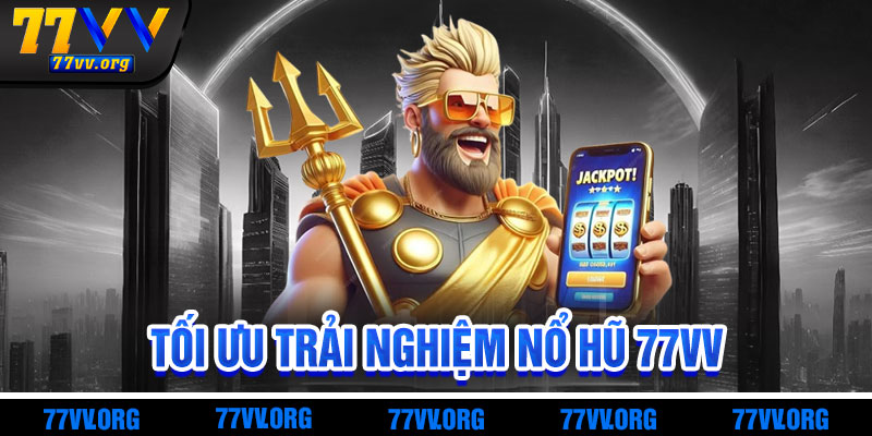 Mẹo Tối Ưu Trải Nghiệm Nổ Hũ 77vv