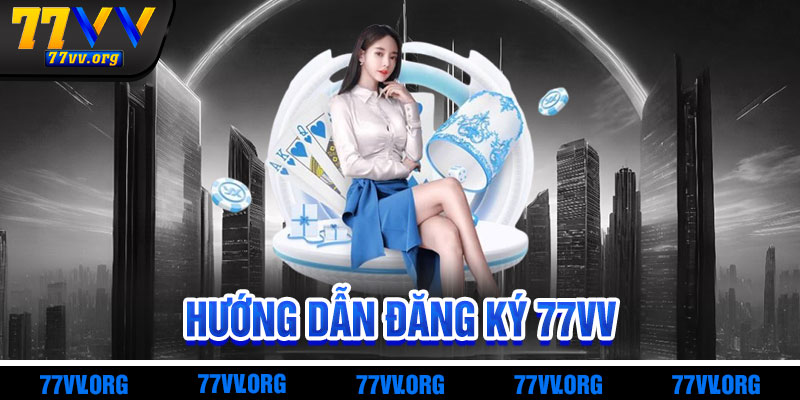 Hướng Dẫn Đăng Ký 77vv Trong 15 Giây