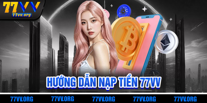 Hướng Dẫn Nạp Tiền 77vv Nhanh Chóng