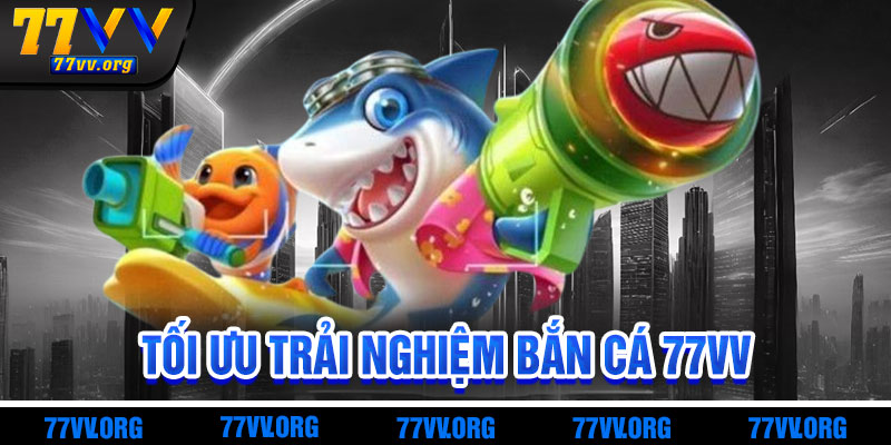 Mẹo Tối Ưu Trải Nghiệm Bắn Cá 77vv