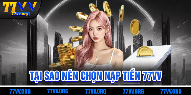 Tại Sao Nạp Tiền 77vv Là Lựa Chọn Thông Minh?