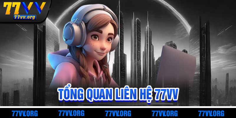 Liên Hệ 77vv – Hỗ Trợ Mọi Lúc, Mọi Nơi