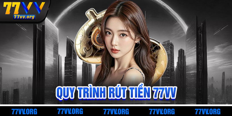 Quy Trình Rút Tiền 77vv Mượt Mà
