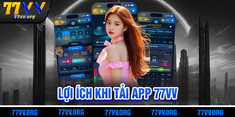 Lợi Ích Khi Tải App 77vv