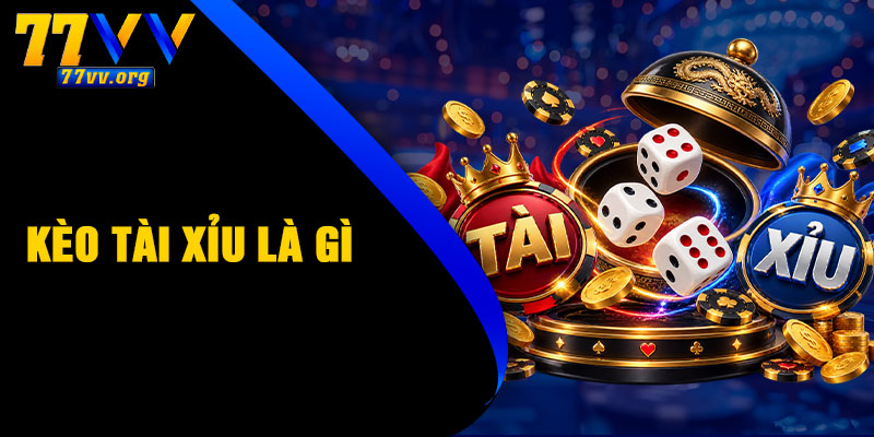 Kèo Tài Xỉu Là Gì